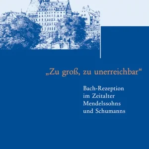Zu groß zu unerreichbar Bach-Rezeption im Zeitalter Mendelssohns und S Beliebt